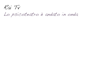 Rai TvLo psicoteatro è andato in onda 

TG3 Regionale (Piemonte) 22/04/06 

TG Leonardo - 26/04/06 